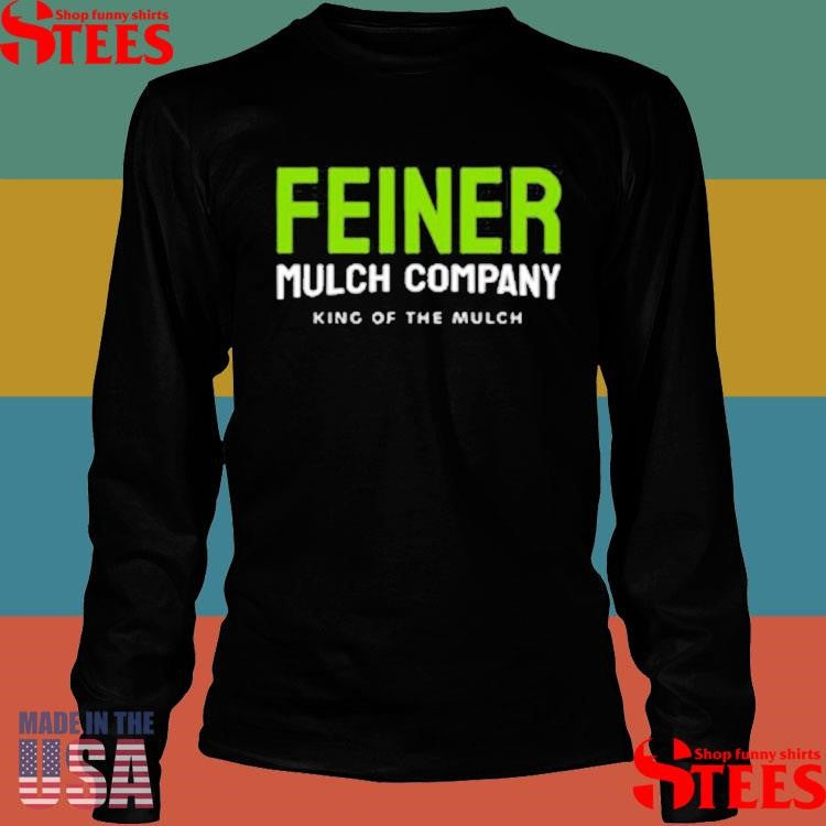 King Of The Mulch Feiner Mulch Company Shirts