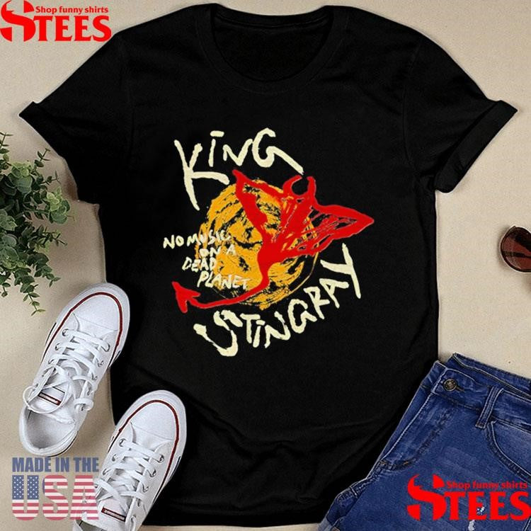 King Stingray No Music On A Dead Planet Shirts