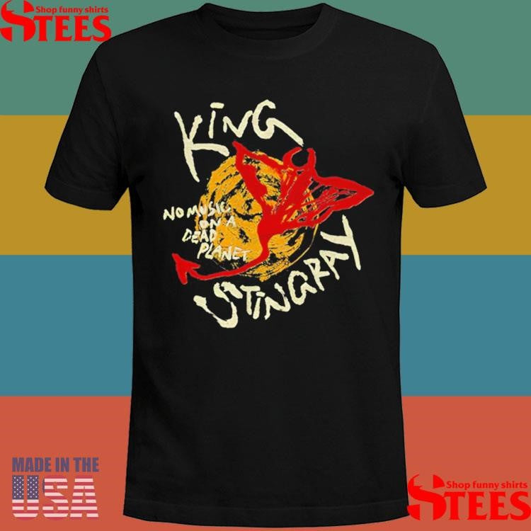 King Stingray No Music On A Dead Planet Shirts