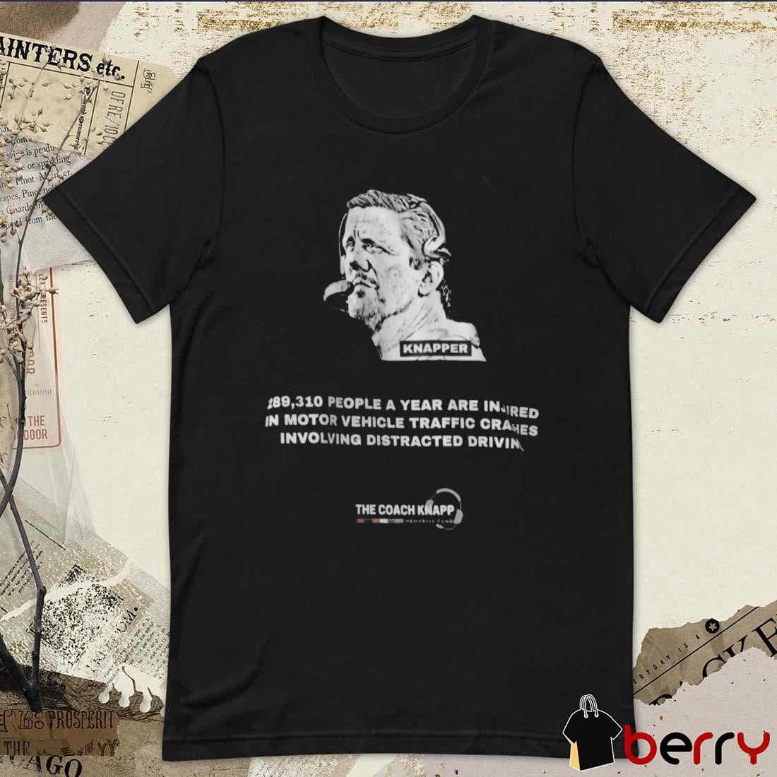 Knapper 289,310 People A Year Are In Insired In Motor Vehicle Traffic Crashes Involving Distracted Driving The Coach Knapp t-shirt