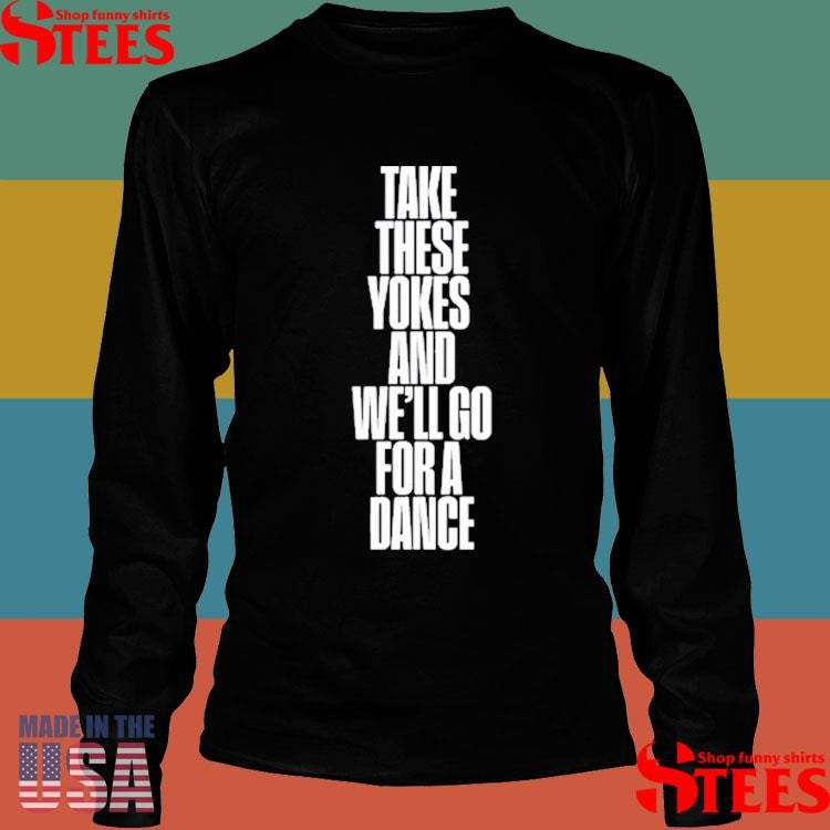 Kneecap Take These Yokes And We’ll Go For A Dance Shirts