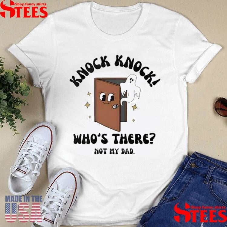 Knock Knock Who’s There Not My Dad T-shirt