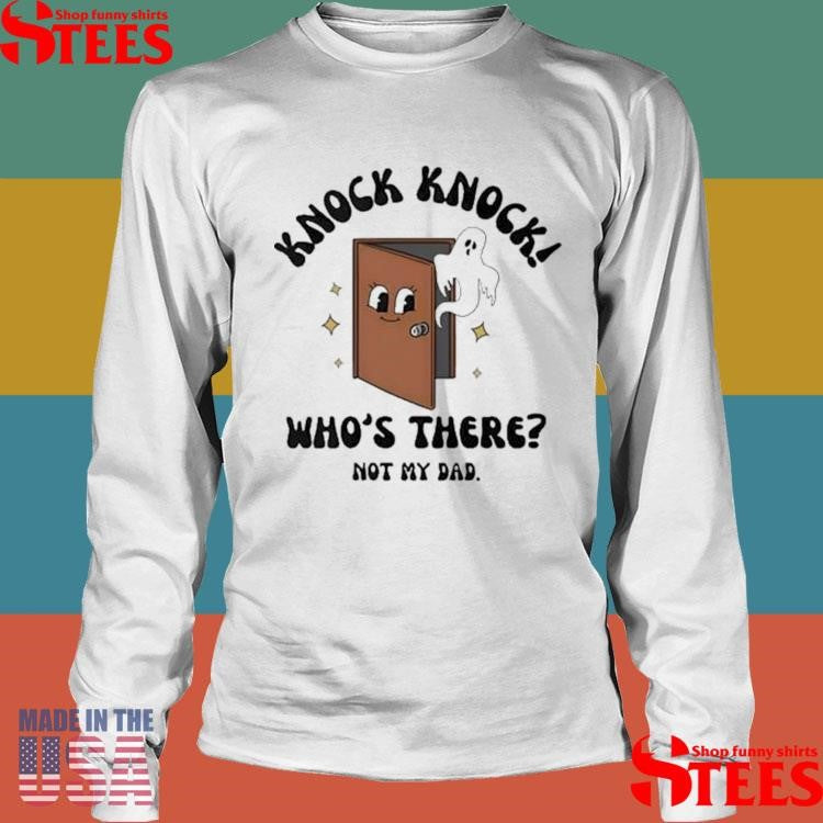 Knock Knock Who’s There Not My Dad T-shirt