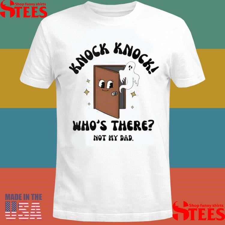 Knock Knock Who’s There Not My Dad T-shirt