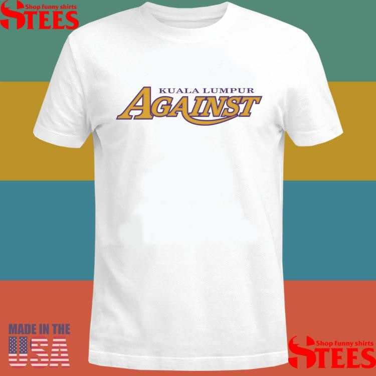Kuala Lumpur Against La Shirts