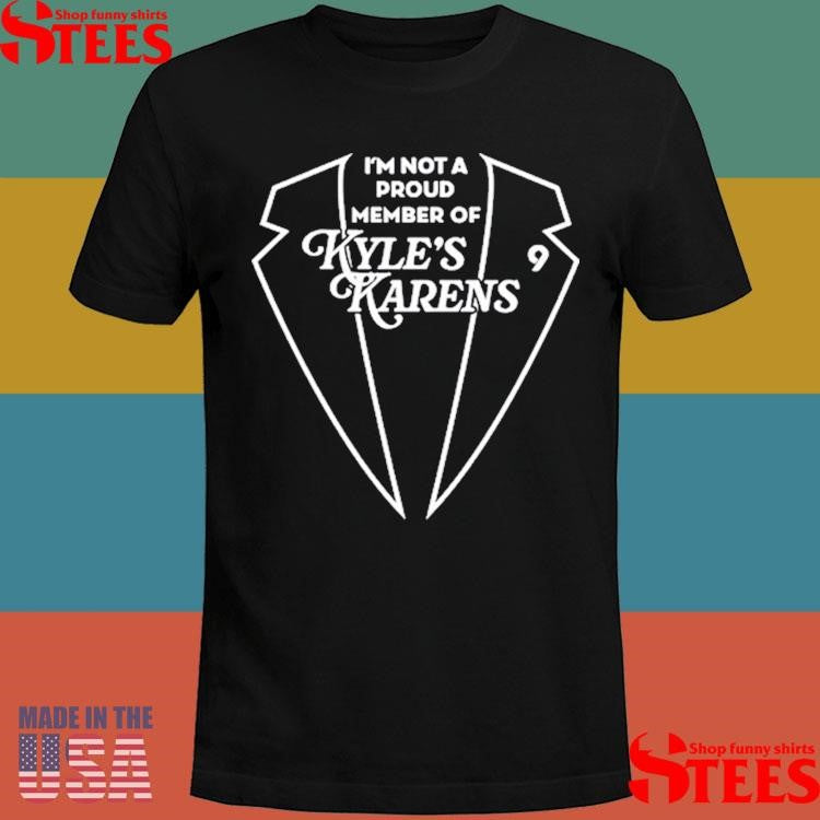 Kyle Clark I’m Not A Proud Member Of Kyle’s Karens T-shirt