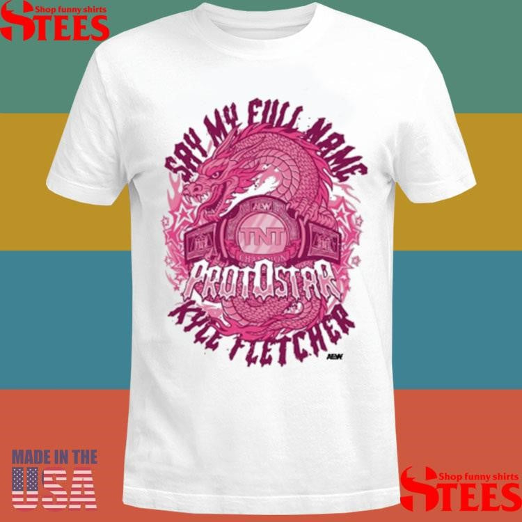 Kyle Fletcher Say My Full Name Protostar Aew T-Shirts