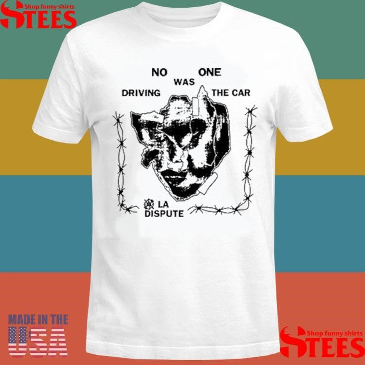La Dispute No One Was Driving The Car Shirts
