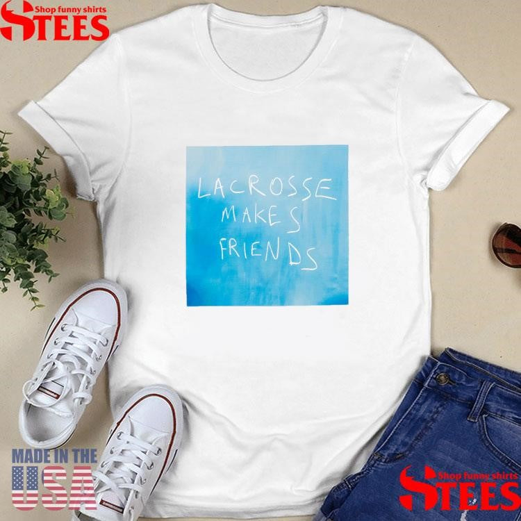 Lacrosse Makes Friends T-shirts