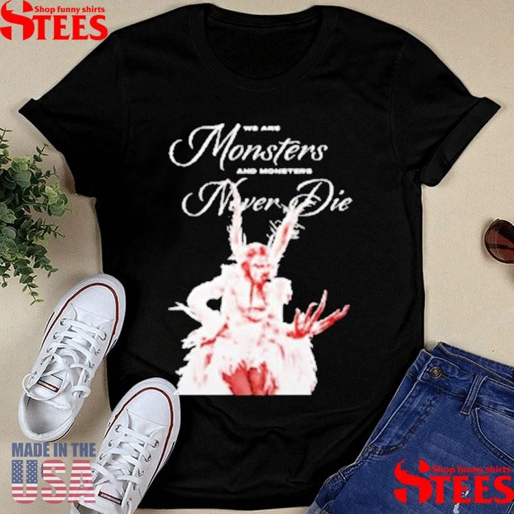 Lady Gaga We Are Monsters And Monsters Never Die Shirts