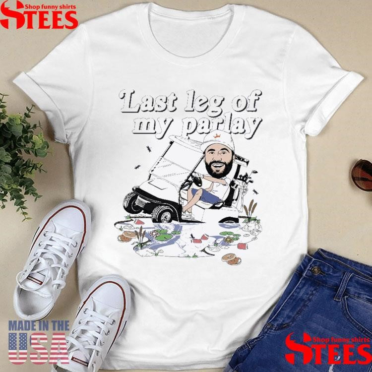 Last Leg Of My Parlay Shirts