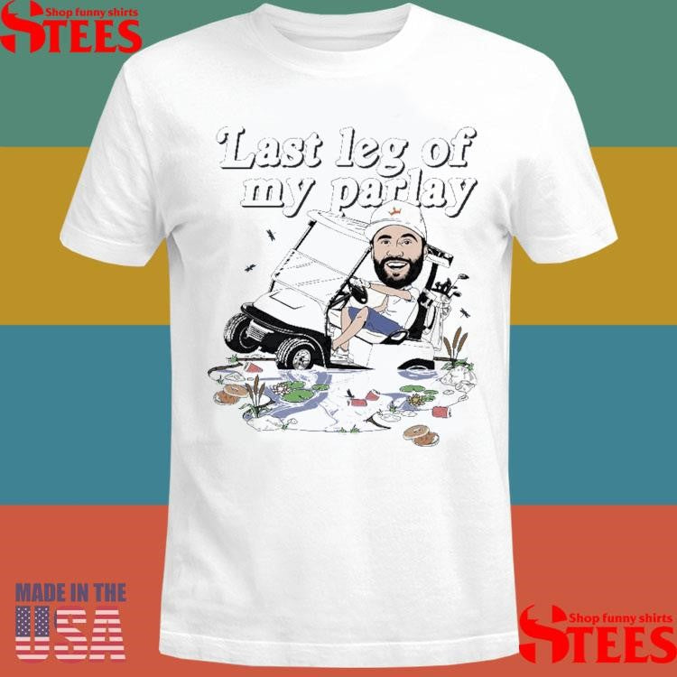 Last Leg Of My Parlay Shirts