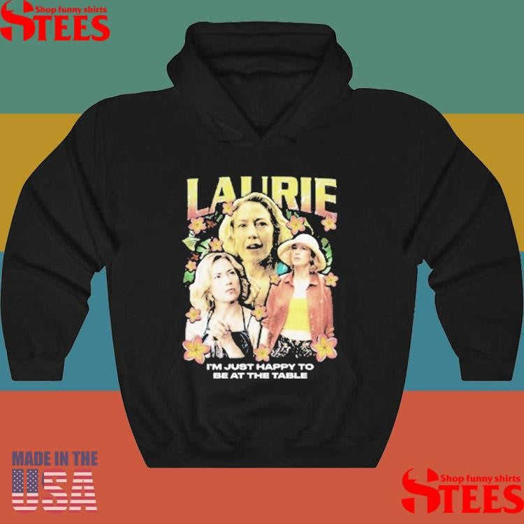 Laurie Rap I’m Just Happy To Be At The Table Shirts