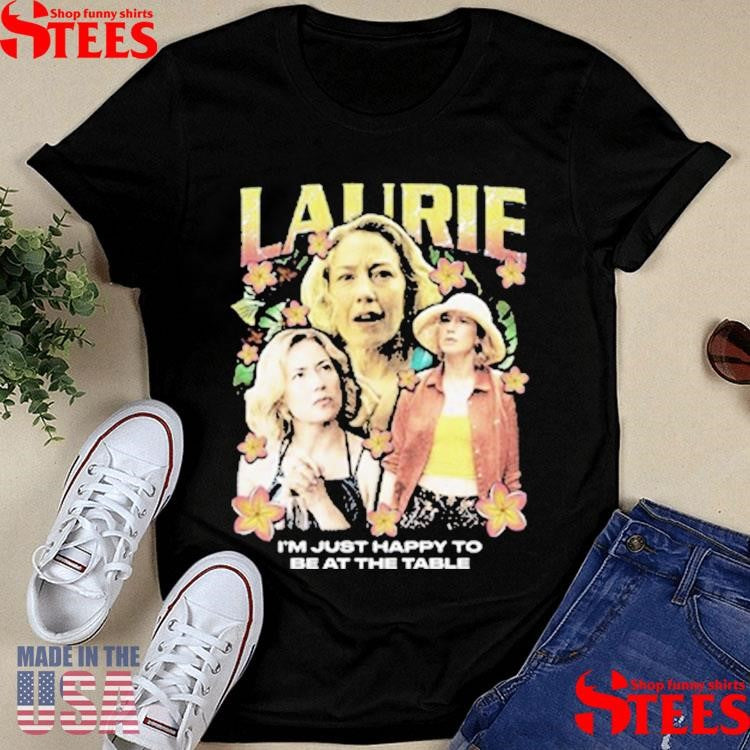 Laurie Rap I’m Just Happy To Be At The Table Shirts