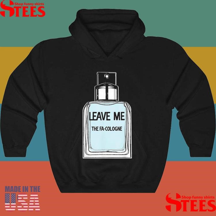 Leave Me The Fa Cologne T-shirt