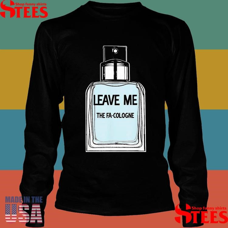 Leave Me The Fa Cologne T-shirt