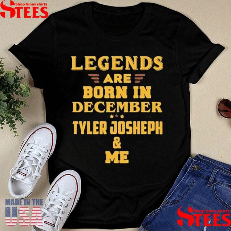 Legends Are Born In December Tyler Joseph And Me Shirts