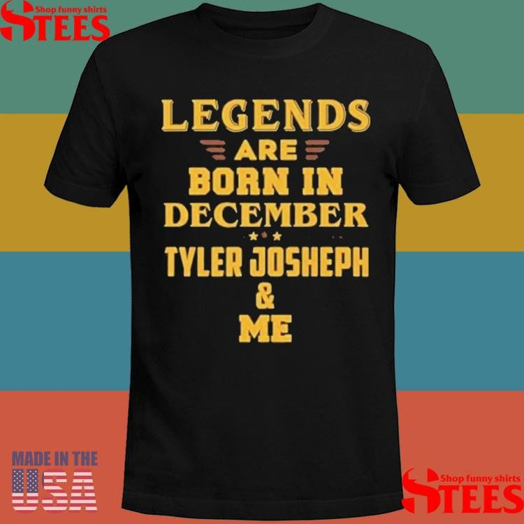 Legends Are Born In December Tyler Joseph And Me Shirts