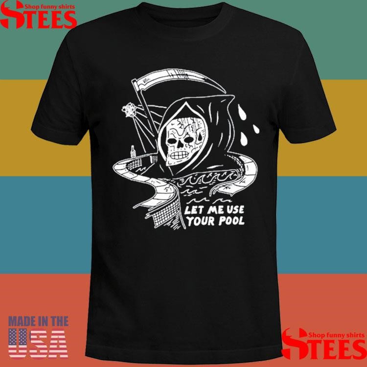 Let Me Use Your Pool Shirts