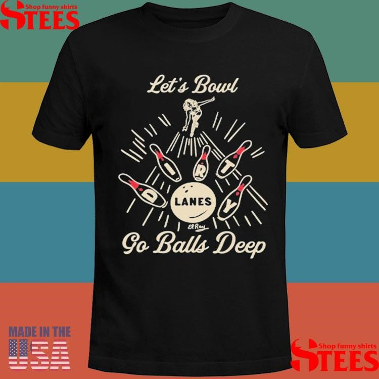 Let’s Bowl Lanes Go Balls Deep Shirts