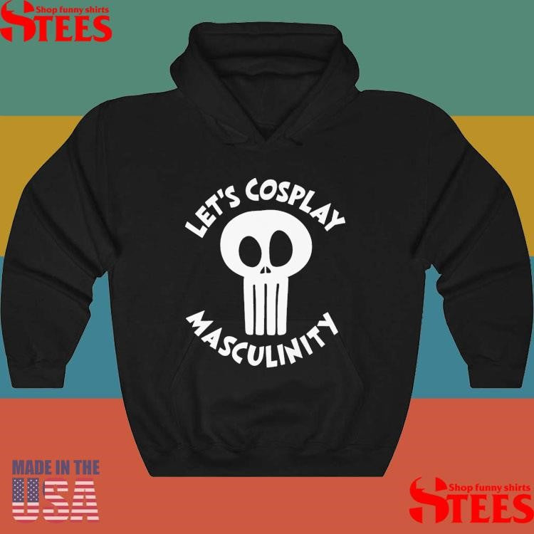 Let’s Cosplay Masculinity T-shirt