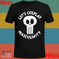 Let’s Cosplay Masculinity T-shirt