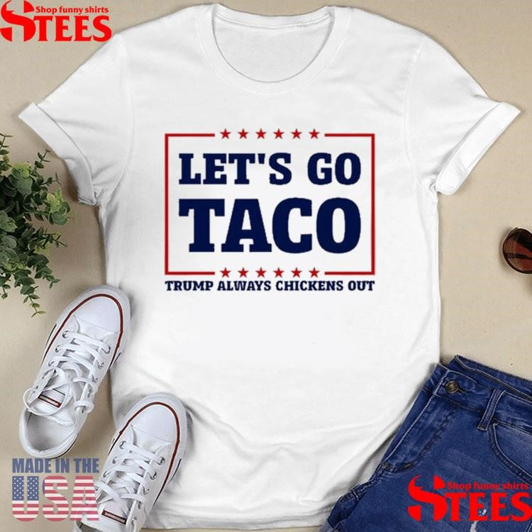 Let’s Go Taco Trump Always Chickens Out Shirts