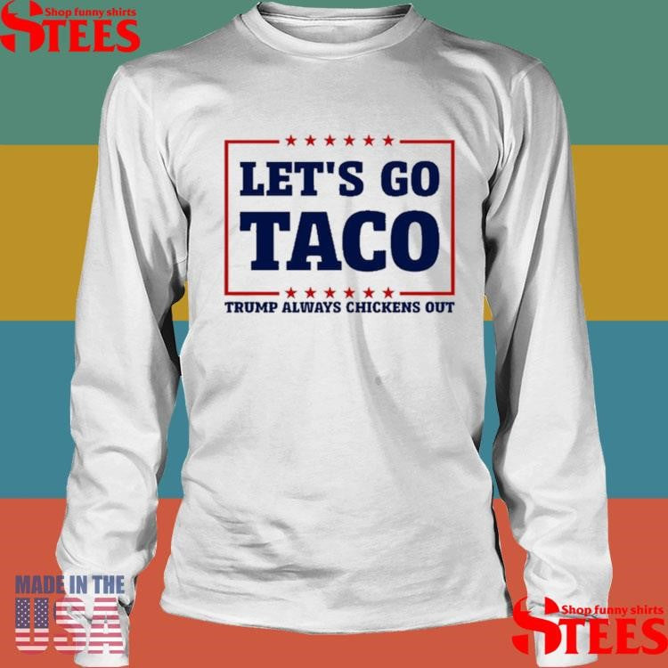 Let’s Go Taco Trump Always Chickens Out Shirts