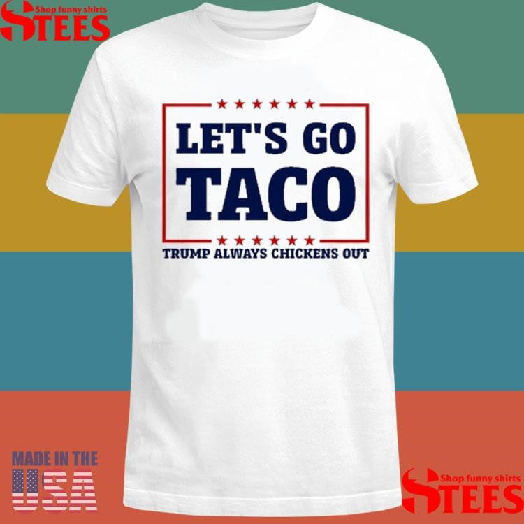 Let’s Go Taco Trump Always Chickens Out Shirts