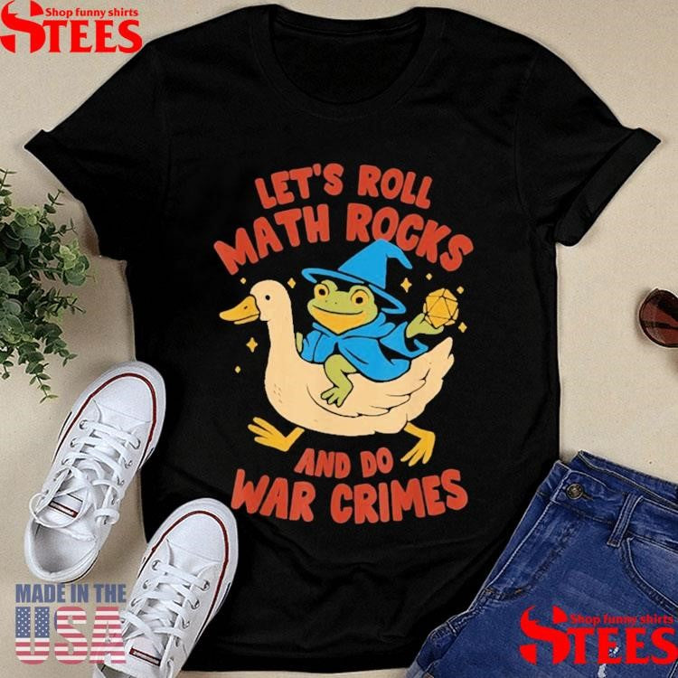 Let’s Roll Math Rocks And Do War Crimes Frog Goose Shirts