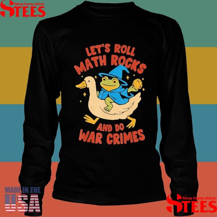 Let’s Roll Math Rocks And Do War Crimes Frog Goose Shirts