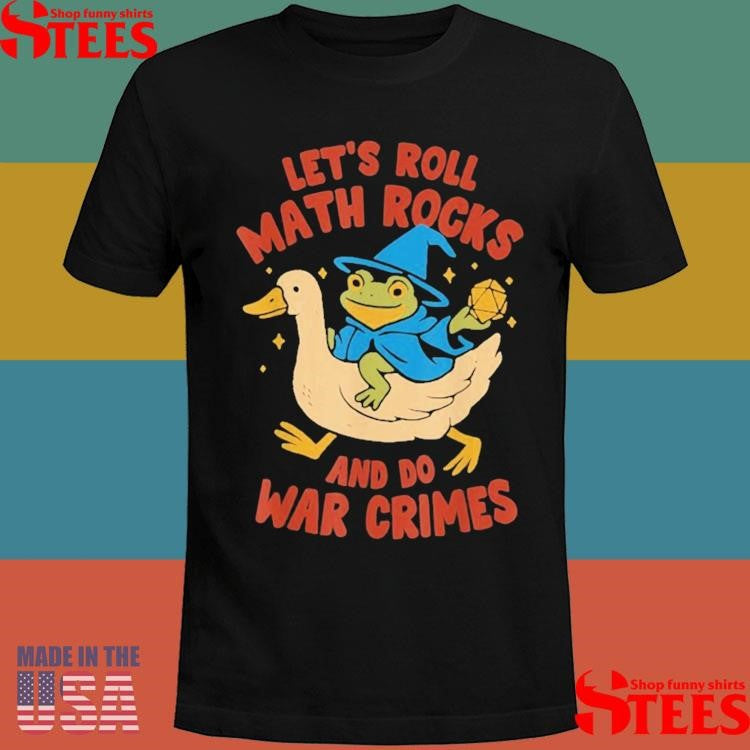 Let’s Roll Math Rocks And Do War Crimes Frog Goose Shirts