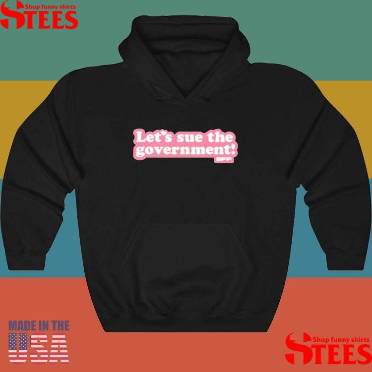 Let’s Sue The Government T-shirt