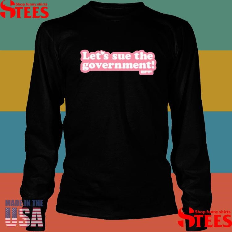 Let’s Sue The Government T-shirt