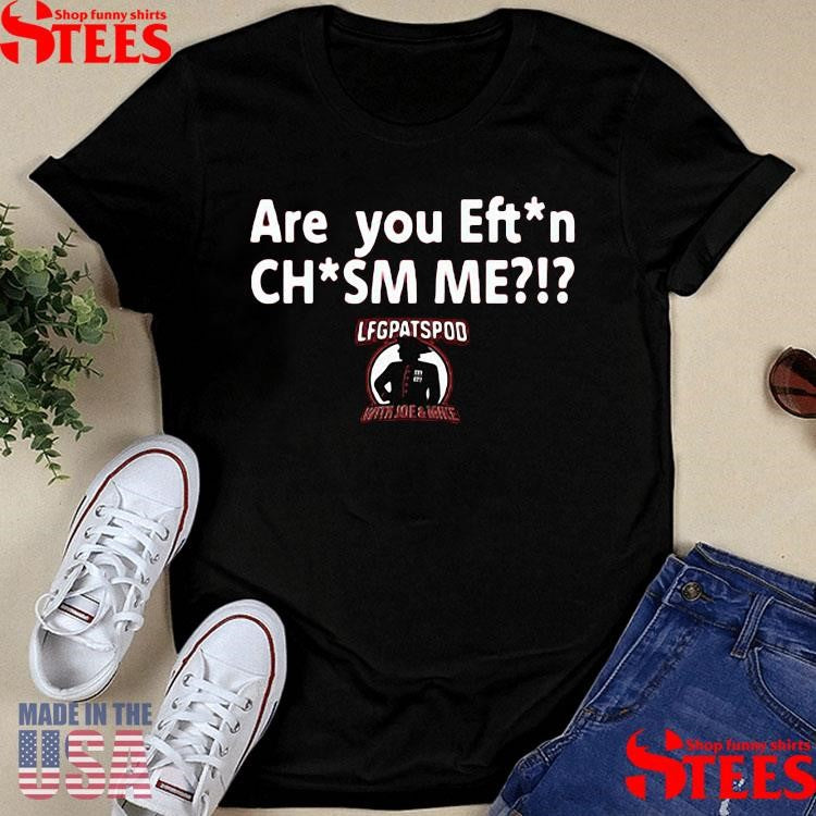 Lfgpatspod With Joe & Mike Are You Effin’ Chasm Me Shirts