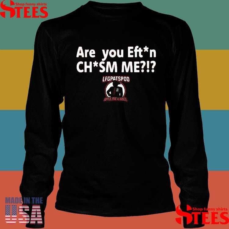 Lfgpatspod With Joe & Mike Are You Effin’ Chasm Me Shirts