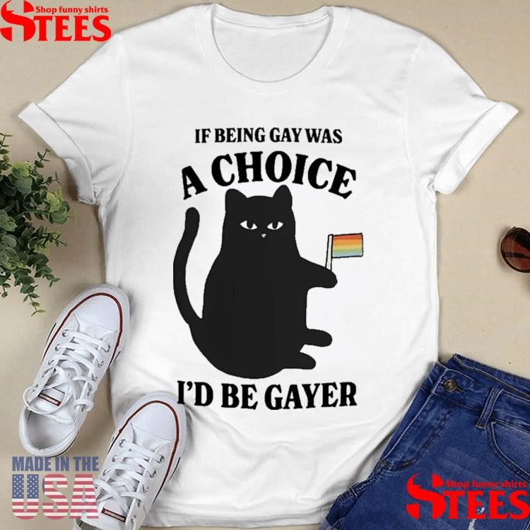 Lgbtq+ Black Cat If Being A Gay Was Choice I’d Be Gayer T-shirt