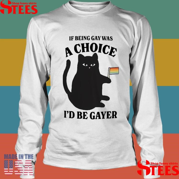 Lgbtq+ Black Cat If Being A Gay Was Choice I’d Be Gayer T-shirt