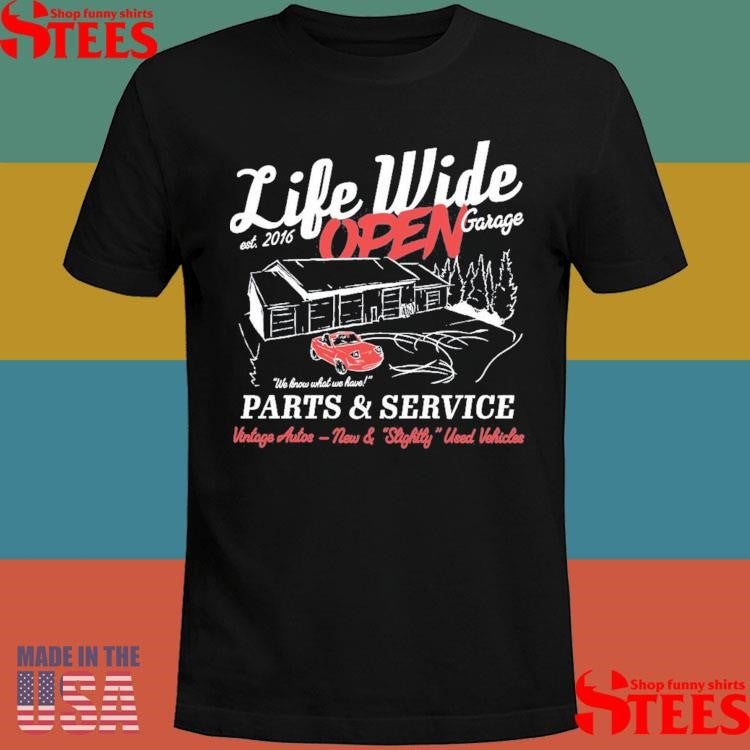 Life Wide Open Est 2016 Garage We Know What We Have Parts & Service Vintage Autos New & Slightly Used Vehicles Shirts