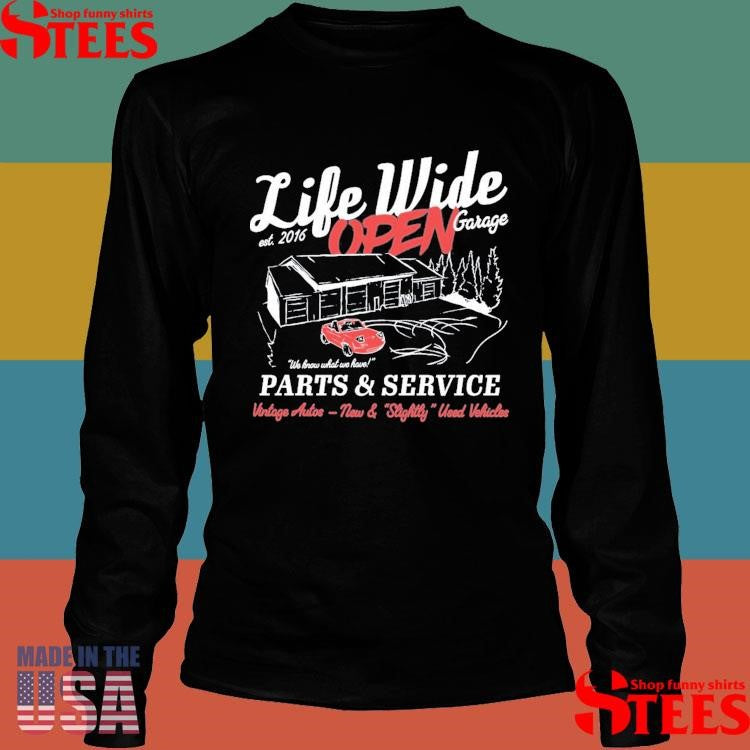 Life Wide Open Open Garage We Know What We Have Parts And Service Vintage Autos New And Slightly Used Vehicles Cboystv Est 2016 Shirts