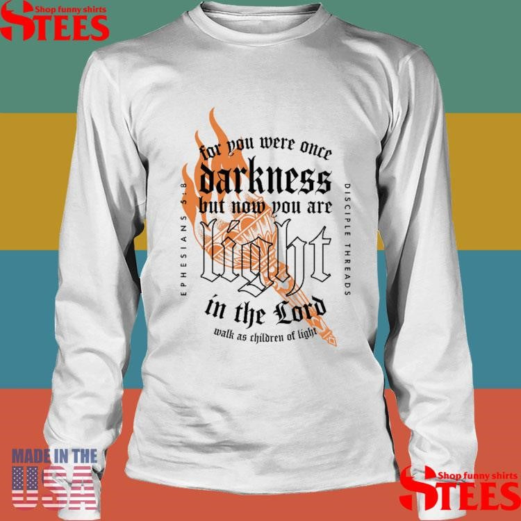 Light In The Lord For You Were Once Darkness But Now You Are Light In The Lord Shirts