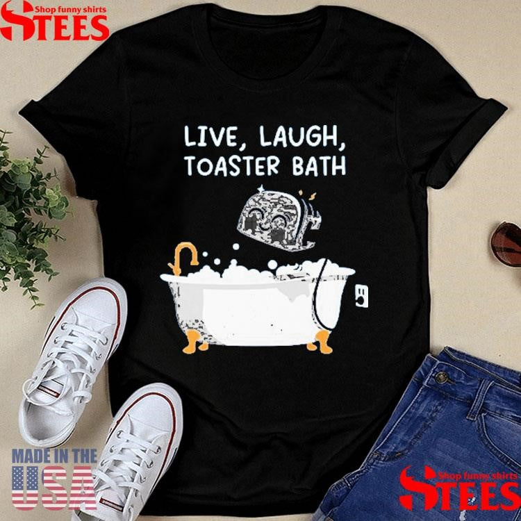 Live Laught Toaster Bath Shirts