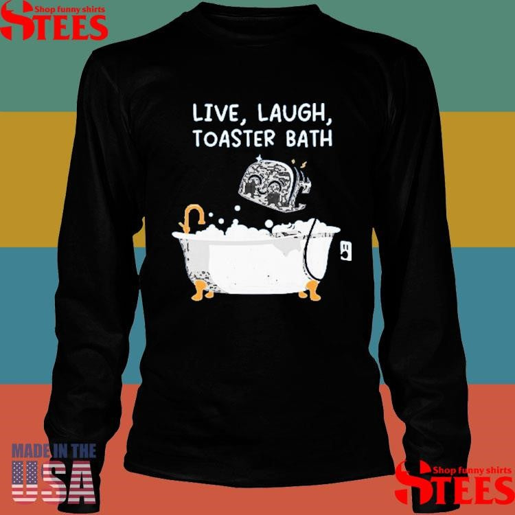 Live Laught Toaster Bath Shirts
