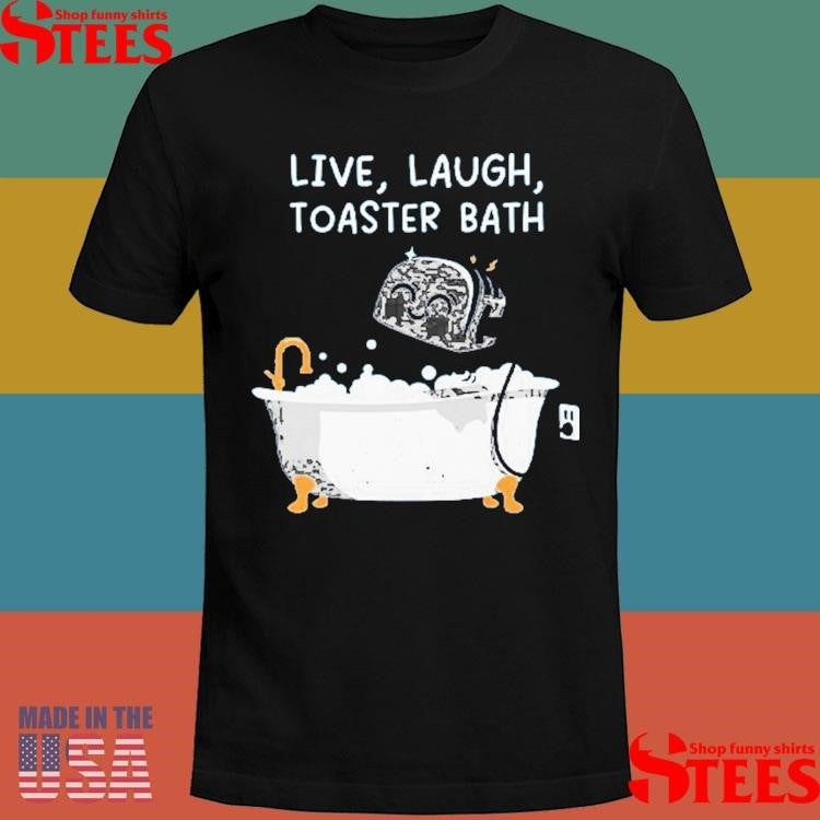 Live Laught Toaster Bath Shirts