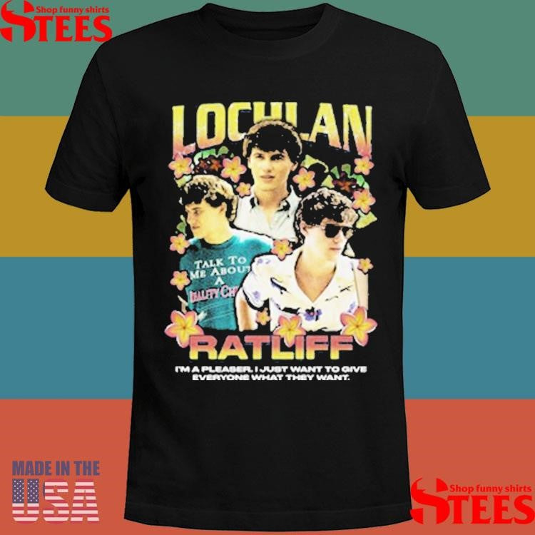 Lochlan Ratliff Rap I’m A Pleaser I Just Want To Give Everyone What They Want Shirts