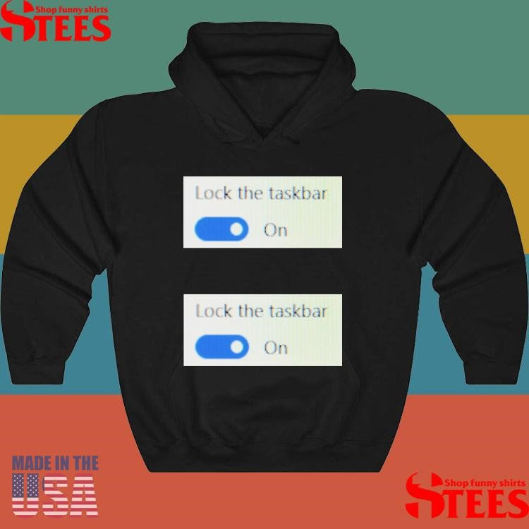 Lock The Taskbar Lock The Taskbar Shirts