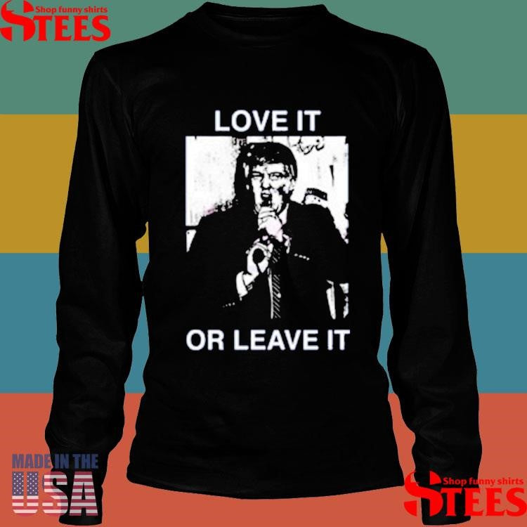 Love It Or Leave It Shirts