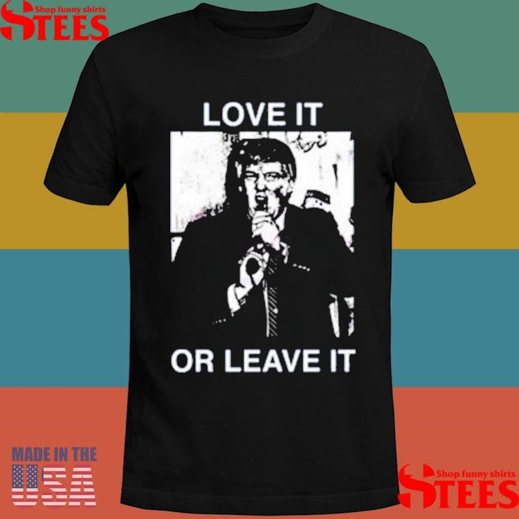 Love It Or Leave It Shirts
