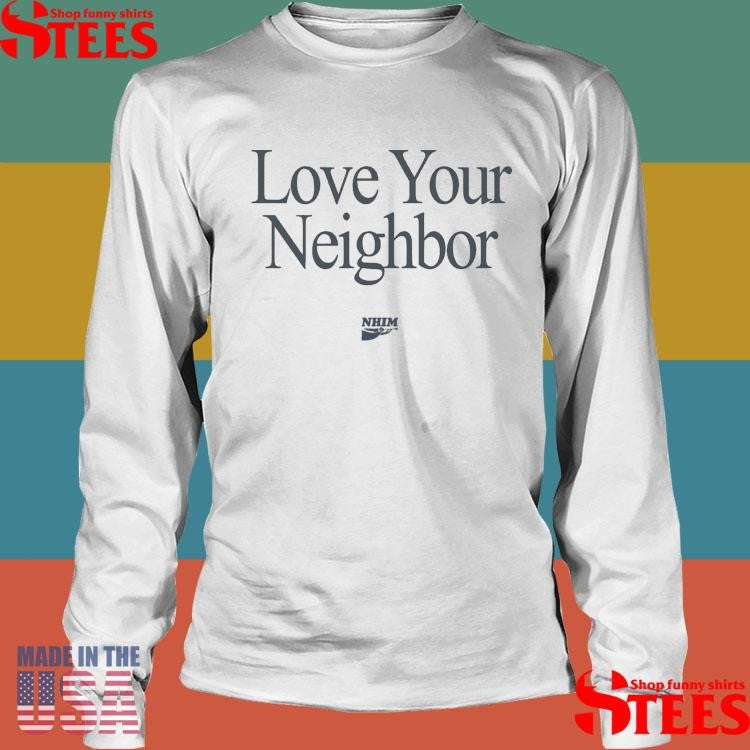 Love Your Neighbor Nhim T-shirt