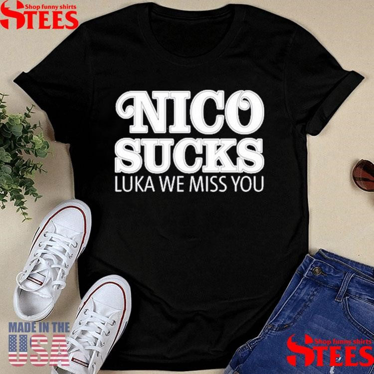 Luka Doncic Nico Sucks Luka We Miss You Shirts